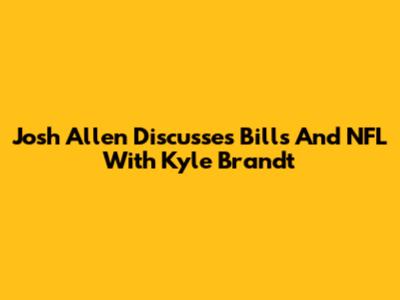 Josh Allen Discusses Bills And NFL With Kyle Brandt