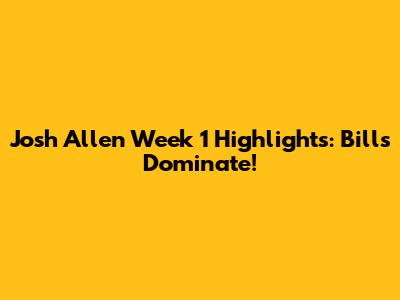 Josh Allen Week 1 Highlights: Bills Dominate!