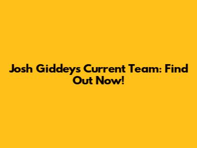 Josh Giddey's Current Team: Find Out Now!