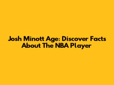 Josh Minott Age: Discover Facts About The NBA Player