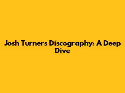 Josh Turner's Discography: A Deep Dive