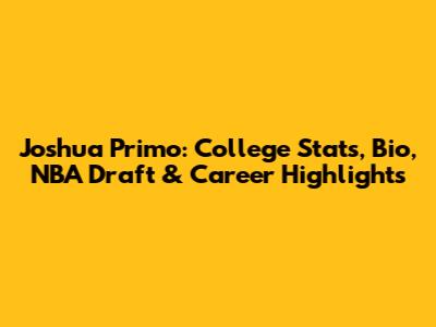 Joshua Primo: College Stats, Bio, NBA Draft & Career Highlights