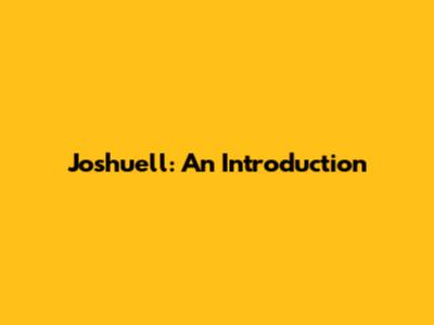 Joshuell: An Introduction