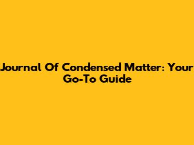 Journal Of Condensed Matter: Your Go-To Guide