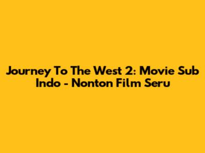 Journey To The West 2: Movie Sub Indo - Nonton Film Seru