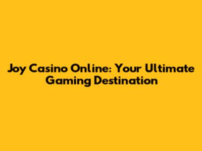 Joy Casino Online: Your Ultimate Gaming Destination