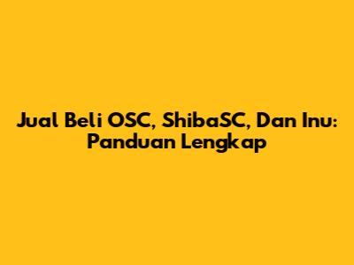 Jual Beli OSC, ShibaSC, Dan Inu: Panduan Lengkap