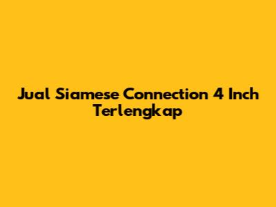 Jual Siamese Connection 4 Inch Terlengkap