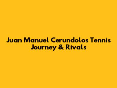 Juan Manuel Cerundolo's Tennis Journey & Rivals