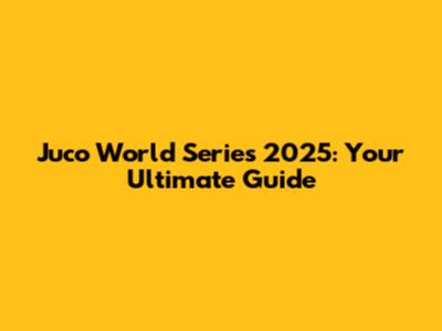 Juco World Series 2025: Your Ultimate Guide