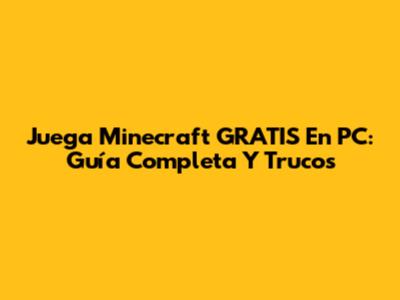 Juega Minecraft GRATIS En PC: Guía Completa Y Trucos