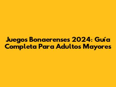 Juegos Bonaerenses 2024: Guía Completa Para Adultos Mayores