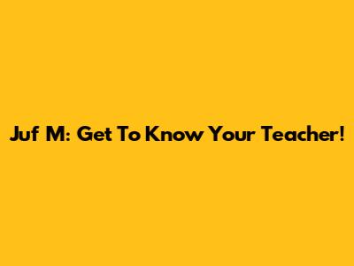 Juf M: Get To Know Your Teacher!