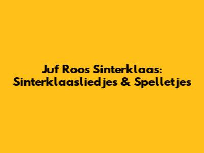 Juf Roos Sinterklaas: Sinterklaasliedjes & Spelletjes