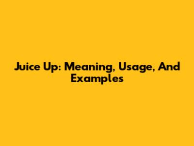 Juice Up: Meaning, Usage, And Examples