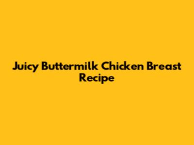 Juicy Buttermilk Chicken Breast Recipe