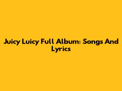 Juicy Luicy Full Album: Songs And Lyrics