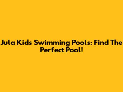 Jula Kids Swimming Pools: Find The Perfect Pool!