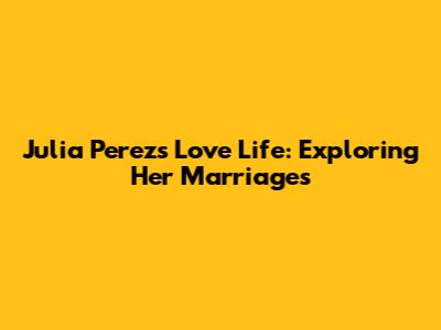 Julia Perez's Love Life: Exploring Her Marriages