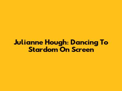 Julianne Hough: Dancing To Stardom On Screen