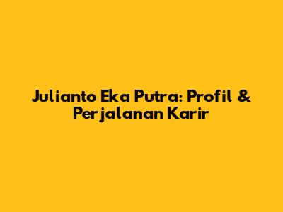 Julianto Eka Putra: Profil & Perjalanan Karir