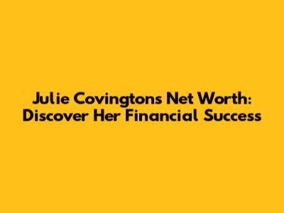 Julie Covington's Net Worth: Discover Her Financial Success