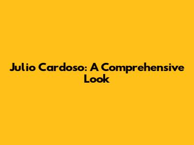 Julio Cardoso: A Comprehensive Look