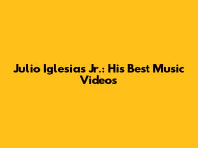 Julio Iglesias Jr.: His Best Music Videos