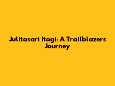 Julitasari Itagi: A Trailblazer's Journey