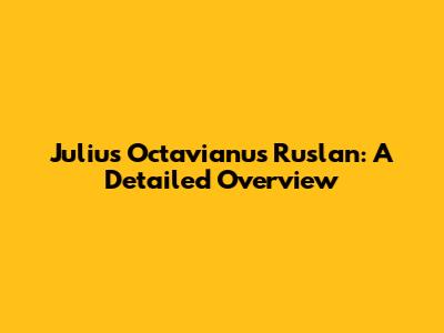Julius Octavianus Ruslan: A Detailed Overview