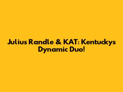 Julius Randle & KAT: Kentucky's Dynamic Duo!