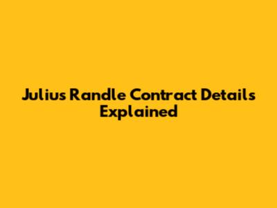 Julius Randle Contract Details Explained