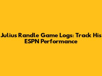 Julius Randle Game Logs: Track His ESPN Performance