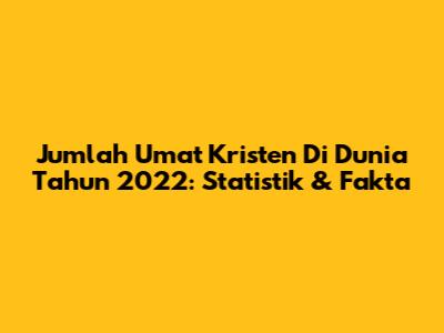 Jumlah Umat Kristen Di Dunia Tahun 2022: Statistik & Fakta