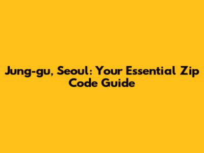 Jung-gu, Seoul: Your Essential Zip Code Guide