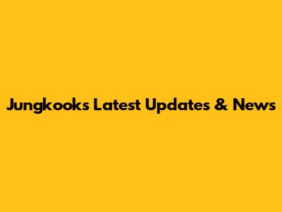 Jungkook's Latest Updates & News