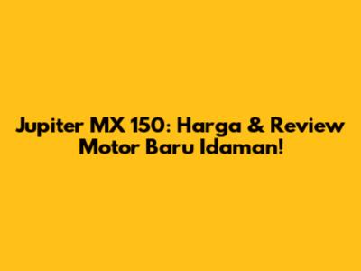 Jupiter MX 150: Harga & Review Motor Baru Idaman!