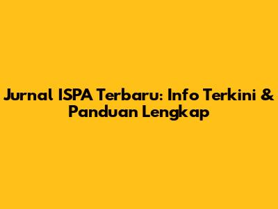 Jurnal ISPA Terbaru: Info Terkini & Panduan Lengkap
