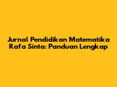 Jurnal Pendidikan Matematika Rafa Sinta: Panduan Lengkap