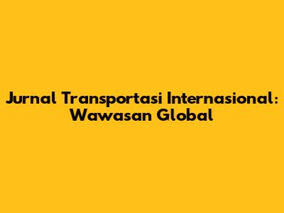 Jurnal Transportasi Internasional: Wawasan Global