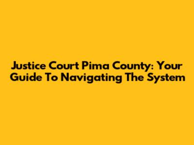 Justice Court Pima County: Your Guide To Navigating The System
