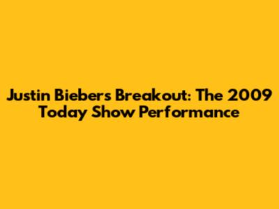Justin Bieber's Breakout: The 2009 Today Show Performance