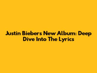 Justin Bieber's New Album: Deep Dive Into The Lyrics