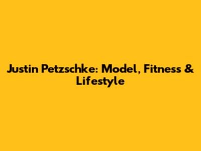Justin Petzschke: Model, Fitness & Lifestyle
