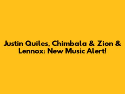 Justin Quiles, Chimbala & Zion & Lennox: New Music Alert!