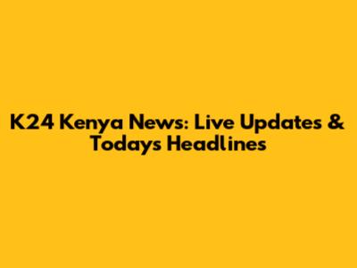 K24 Kenya News: Live Updates & Today's Headlines