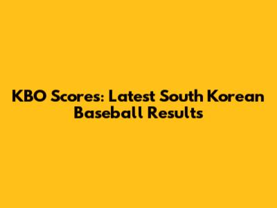 KBO Scores: Latest South Korean Baseball Results