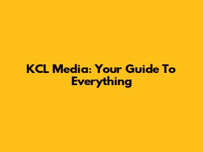 KCL Media: Your Guide To Everything
