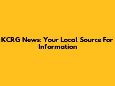 KCRG News: Your Local Source For Information