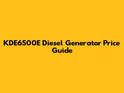 KDE6500E Diesel Generator Price Guide